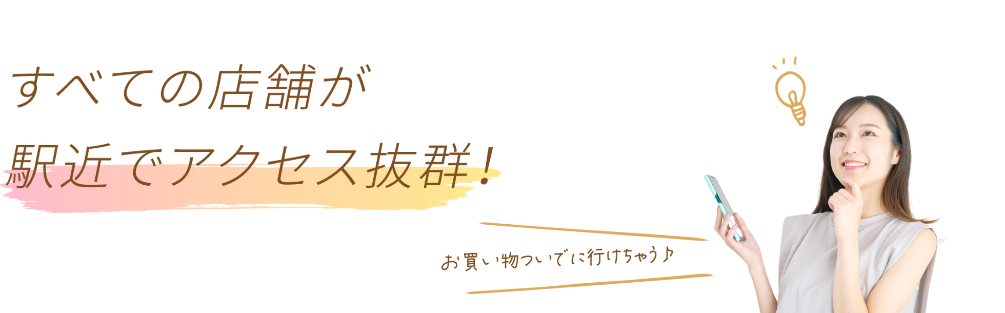 すべての店舗が駅近でアクセス抜群！お買い物ついでに行けちゃう♪