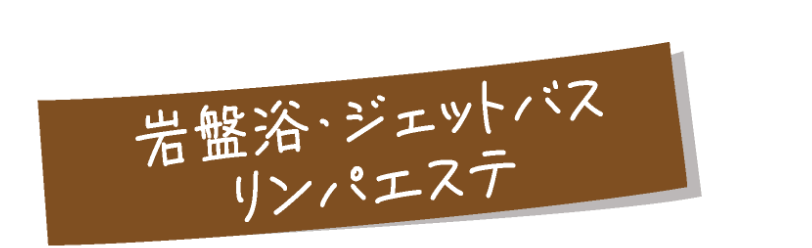 岩盤浴・ジェットバス・リンパエステ